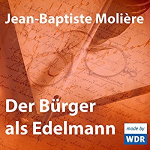 Jean-Baptiste Molière: Der Bürger als Edelmann