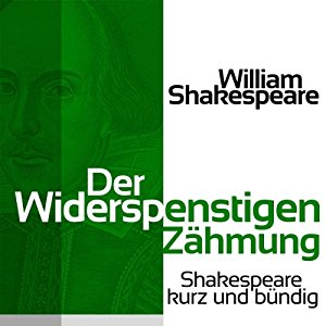 William Shakespeare: Der Widerspenstigen Zähmung (Shakespeare kurz und bündig)