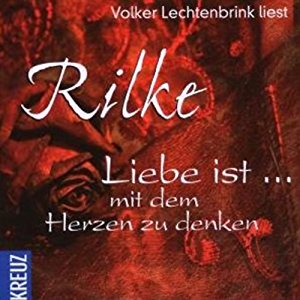 Rainer Maria Rilke: Liebe ist... mit dem Herzen zu denken