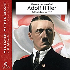 Clemens von Lengsfeld: Adolf Hitler Teil 1: Die Jahre bis 1939 (Menschen, Mythen, Macht)