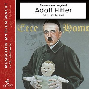 Clemens von Lengsfeld: Adolf Hitler Teil 2: Die Jahre von 1939 - 1945 (Menschen, Mythen, Macht)