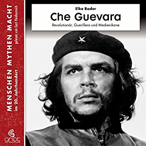 Elke Bader: Che Guevara: Revolutionär, Guerillero und Medienikone (Menschen, Mythen, Macht)