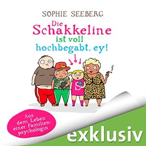 Sophie Seeberg: Die Schakkeline ist voll hochbegabt, ey! Aus dem Leben einer Familienpsychologin