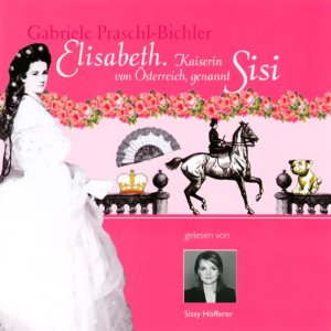 Gabriele Praschl-Bichler: Elisabeth. Kaiserin von Österreich, genannt Sisi