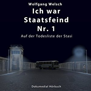 Wolfgang Welsch: Ich war Staatsfeind Nr. 1: Auf der Todesliste der Stasi