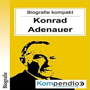 Robert Sasse Yannick Esters: Konrad Adenauer (Biografie kompakt): Alles was Sie über Konrad Adenauer wissen müssen in 10 Minuten