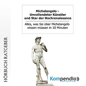 Robert Sasse Yannick Esters: Michelangelo: Unvollendeter Künstler und Star der Hochrenaissance. Alles, was Sie über Michelangelo wissen müssen in 10 Minuten
