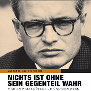 Martin Walser: Nichts ist ohne sein Gegenteil wahr: Martin Walser über sich und sein Werk