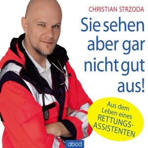 Christian Strzoda: Sie sehen aber gar nicht gut aus: Aus dem Leben eines Rettungsassistenten