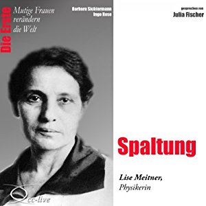 Barbara Sichtermann Ingo Rose: Spaltung: Lise Meitner (Mutige Frauen verändern die Welt)