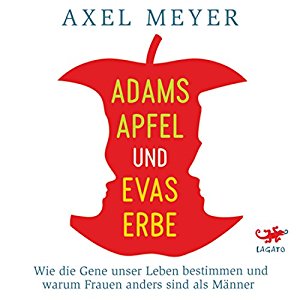Axel Meyer: Adams Apfel und Evas Erbe: Wie die Gene unser Leben bestimmen und warum Frauen anders sind als Männer