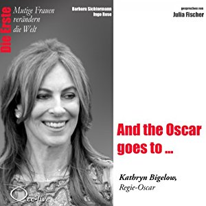 Barbara Sichtermann Ingo Rose: And the Oscar goes to...: Kathryn Bigelow (Mutige Frauen verändern die Welt)