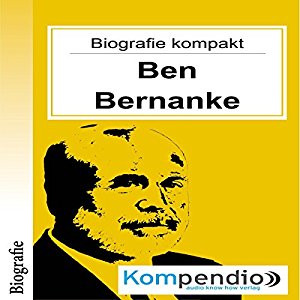 Robert Sasse Yannick Esters: Ben Bernanke (Biografie kompakt): Alles was Sie über Ben Bernanke wissen müssen in 10 Minuten