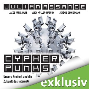 Julian Assange Jacob Appelbaum Andy Müller-Maguhn: Cypherpunks: Unsere Freiheit und die Zukunft des Internets