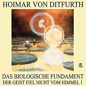 Hoimar von Ditfurth: Das biologische Fundament (Der Geist fiel nicht vom Himmel 1)