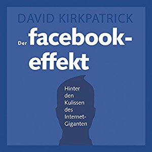 David Kirkpatrick: Der Facebook-Effekt: Hinter den Kulissen des Internet-Giganten