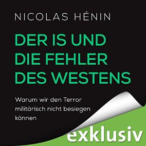 Nicolas Hénin: Der IS und die Fehler des Westens: Warum wir den Terror militärisch nicht besiegen können