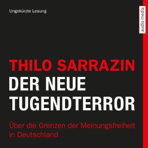 Thilo Sarrazin: Der neue Tugendterror: Über die Grenzen der Meinungsfreiheit in Deutschland