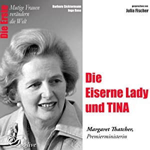 Barbara Sichtermann Ingo Rose: Die Eiserne Lady und TINA: Margaret Thatcher (Mutige Frauen verändern die Welt)
