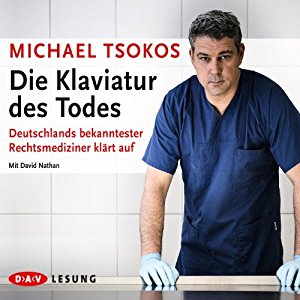 Michael Tsokos: Die Klaviatur des Todes: Deutschlands bekanntester Rechtsmediziner klärt auf