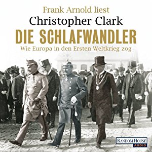 Christopher Clark: Die Schlafwandler: Wie Europa in den Ersten Weltkrieg zog