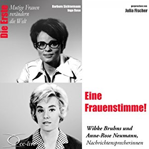 Barbara Sichtermann Ingo Rose: Eine Frauenstimme!: Wibke Bruhns und Anne-Rose Neumann (Mutige Freuen verändern die Welt)
