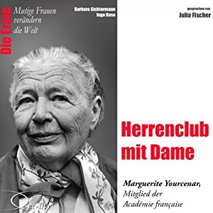 Barbara Sichtermann Ingo Rose: Herrenclub mit Dame: Marguerite Yourcenar (Mutige Frauen verändern die Welt)