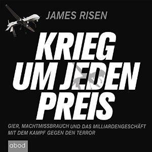 James Risen: Krieg um jeden Preis: Gier, Machtmissbrauch und das Milliardengeschäft mit dem Kampf gegen den Terror
