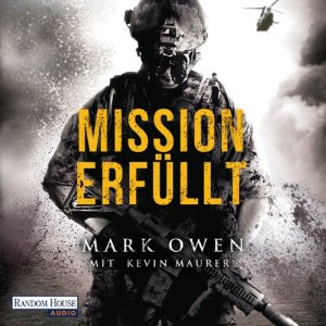 Mark Owen Kevin Maurer: Mission erfüllt: Navy Seals im Einsatz: Wie wir Osama bin Laden aufspürten und zur Strecke brachten