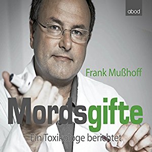 Frank Mußhoff Cornelius Heß: Mordsgifte: Ein Toxikologe berichtet