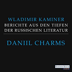 Wladimir Kaminer: Daniil Charms (Berichte aus den Tiefen der russischen Literatur 4)