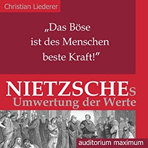 Christian Liederer: Das Böse ist des Menschen beste Kraft! Nietzsches Umwertung der Werte