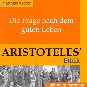 Matthias Katzer: Die Frage nach dem guten Leben. Aristoteles' Ethik