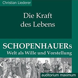 Christian Liederer: Die Kraft des Lebens. Schopenhauers Welt als Wille und Vorstellung