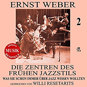 Ernst Weber: Die Zentren des frühen Jazzstils (Was Sie schon immer über Jazz wissen wollten 2)