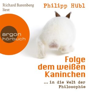 Philipp Hübl: Folge dem weißen Kaninchen...in die Welt der Philosophie