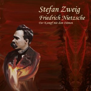 Stefan Zweig: Friedrich Nietzsche: Der Kampf mit dem Dämon