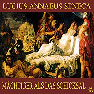 Lucius Annaeus Seneca: Mächtiger als das Schicksal