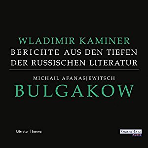 Wladimir Kaminer: Michail Afanasjewitsch Bulgakow: Berichte aus den Tiefen der russischen Literatur
