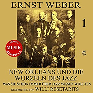 Ernst Weber: New Orleans und die Wurzeln des Jazz (Was Sie schon immer über Jazz wissen wollten 1)