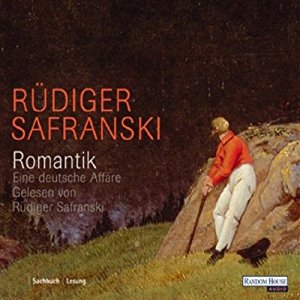 Rüdiger Safranski: Romantik. Eine deutsche Affäre