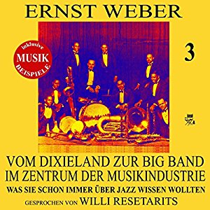 Ernst Weber: Vom Dixieland zur Big Band im Zentrum der Musikindustrie (Was Sie schon immer über Jazz wissen wollten 3)