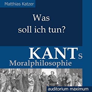 Matthias Katzer: Was soll ich tun? Kants Moralphilosophie
