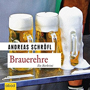 Andreas Schröfl: Brauerehre: Ein Bierkrimi