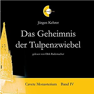 Jürgen Kehrer: Das Geheimnis der Tulpenzwiebel (Cavete Monasterium 4)