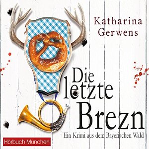 Katharina Gerwens: Die letzte Brezn (Bayerischer-Wald-Krimis 1): Ein Krimi aus dem Bayerischen Wald
