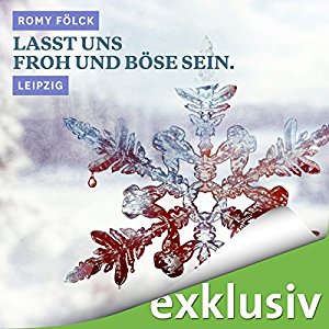 Romy Fölck: Lasst uns froh und böse sein. Leipzig (Winterkrimi)