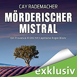 Cay Rademacher: Mörderischer Mistral: Ein Provence-Krimi mit Capitaine Roger Blanc