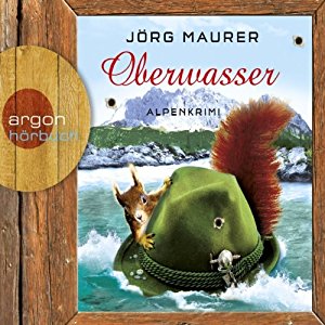 Jörg Maurer: Oberwasser: Alpenkrimi