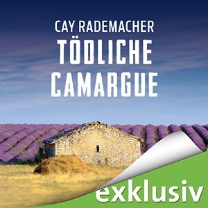 Cay Rademacher: Tödliche Camargue: Ein Provence-Krimi mit Capitaine Roger Blanc